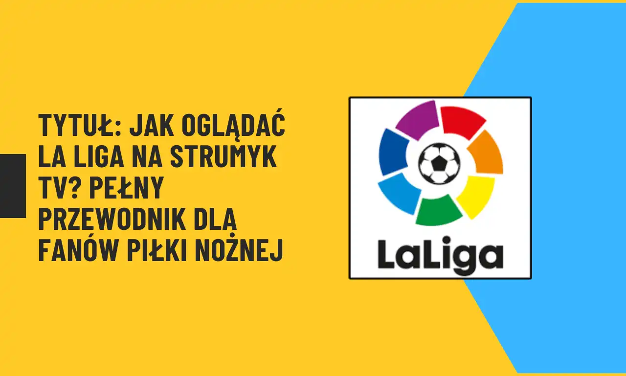 Jak oglądać La Liga na Strumyk TV? | Pełny przewodnik